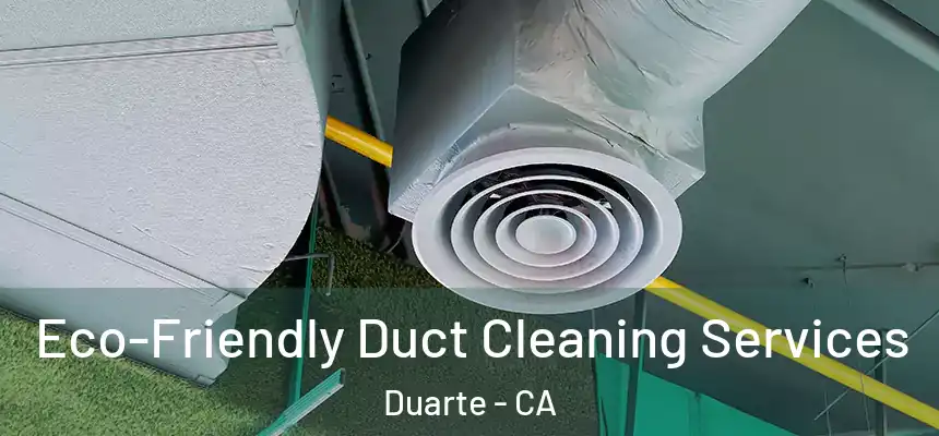  Eco-Friendly Duct Cleaning Services Duarte - CA